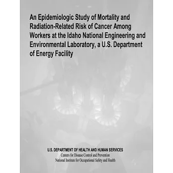 An Epidemiologic Study of Mortality and Radiation-related Risk of Cancer Among Workers at the Idaho National Engineering and Environmental Laboratory, a U.s. Department of Energy Facility