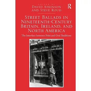 Street Ballads in Nineteenth-Century Britain, Ireland, and North America: The Interface Between Print and Oral Traditions