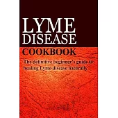 Lyme Disease Cookbook: The Definitive Beginner’s Guide to Healing Lyme Disease Naturally