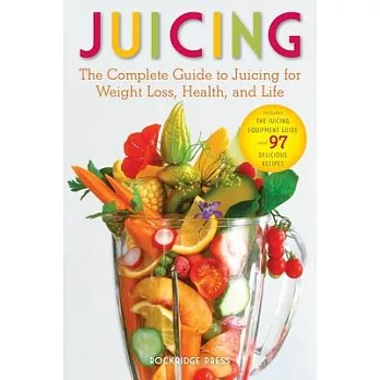 Juicing: The Complete Guide to Juicing for Weight Loss, Health, and Life - Includes the Juicing Equipment Guide and 97 Delicious