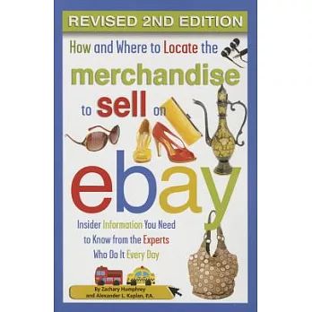 How and Where to Locate the Merchandise to Sell on Ebay: Insider Information You Need to Know from the Experts Who Do It Every D