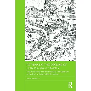 Rethinking the Decline of China’s Qing Dynasty: Imperial Activism and Borderland Management at the Turn of the Nineteenth Century