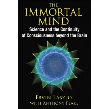 The Immortal Mind: Science and the Continuity of Consciousness Beyond the Brain