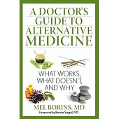 A Doctor’s Guide to Alternative Medicine: What Works, What Doesn’t, and Why