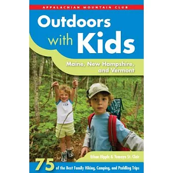 Appalachian Mountain Club Outdoors With Kids Maine, New Hampshire, and Vermont: 75 of the Best Family Hiking, Camping, and Paddl