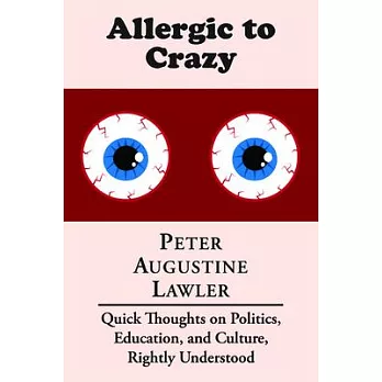 Allergic to Crazy: Quick Thoughts on Politics, Education, and Culture, Rightly Understood