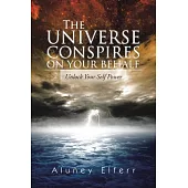 The Universe Conspires on Your Behalf: Unlock Your Self Power