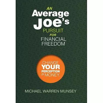 An Average Joe’s Pursuit for Financial Freedom: Change Your Perception of Money