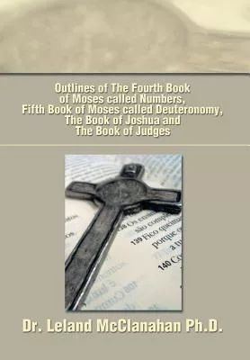 Outlines of the Fourth Book of Moses Called Numbers, Fifth Book of Moses Called Deuteronomy, the Book of Joshua and the Book of Judges