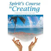 Spirit’s Course in Creating: Consciously Create Your Life!