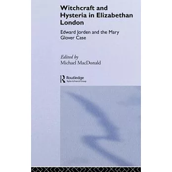 Witchcraft and Hysteria in Elizabethan London: Edward Jorden and the Mary Glover Case
