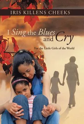 I Sing the Blues and Cry: For the Little Girls of the World