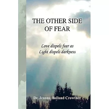 The Other Side of Fear: Love Dispels Fear As Light Dispels Darkness