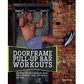 Door Frame Pull-Up Bar Workouts: Full-Body Strength Training for Arms, Chest, Shoulders, Back, Core, Glutes and Legs