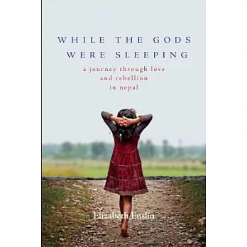While the Gods Were Sleeping: A Journey Through Love and Rebellion in Nepal