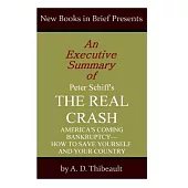 An Executive Summary of Peter Schiff’s ��The Real Crash��: America’s Coming Bankruptcy - How to Save Yourself and Your Country
