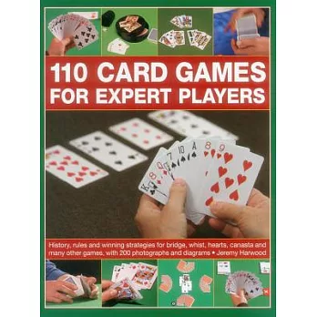 110 Card Games for Expert Players: History, Rules and Winning Strategies for Bridge, Whist, aCanasta and Many Other Games, With