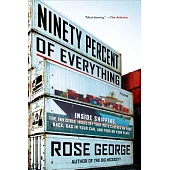 Ninety Percent of Everything: Inside Shipping, the Invisible Industry That Puts Clothes on Your Back, Gas in Your Car, and Food