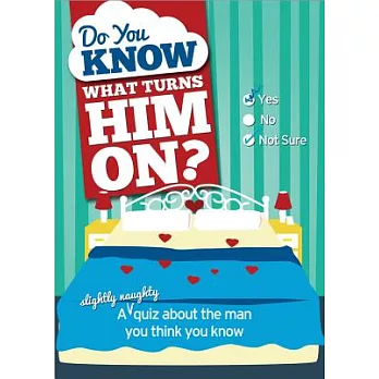 Do You Know What Turns Him On?: A Slightly Naughty Quiz About the Man You Think You Know