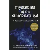 Mysteries of the Supernatural: A Psychics Guide Beyond the Veil