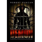 How to Tame a Demon: A Short Practical Guide to Organized Intimidation Stalking, Electronic Torture, and Mind Control