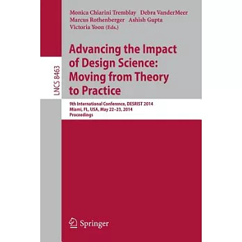 Advancing the Impact of Design Science: Moving from Theory to Practice: 9th International Conference, Desrist 2014, Miami, Fl, U