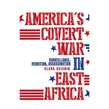 America’s Covert War in East Africa: Surveillance, Rendition, Assassination
