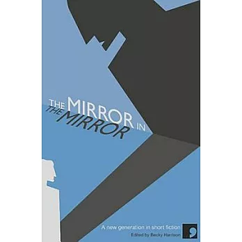 The Mirror in the Mirror: A New Generation in Short Fiction