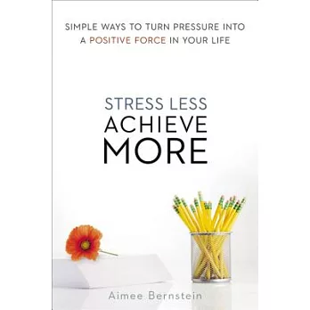 Stress Less. Achieve More.: Simple Ways to Turn Pressure into a Positive Force in Your Life