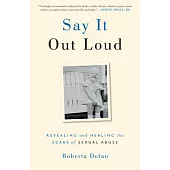 Say It Out Loud: Revealing and Healing the Scars of Sexual Abuse