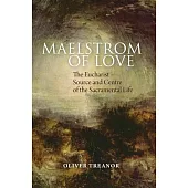 Maelstrom of Love: The Eucharist - Source and Centre of the Sacramental Life