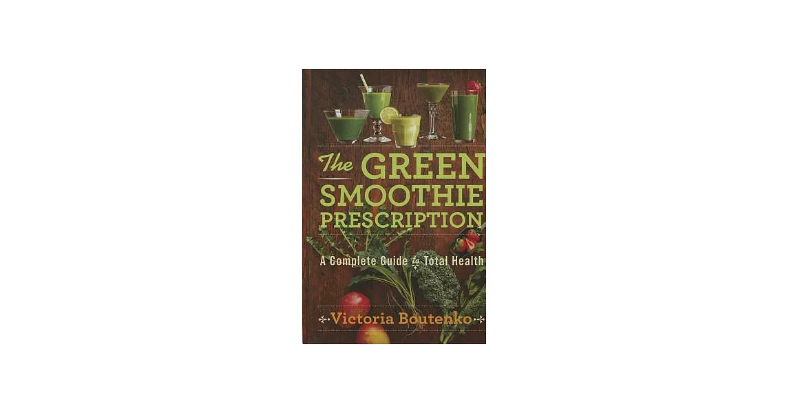 The Green Smoothie Prescription: A Complete Guide to Total Health | 拾書所