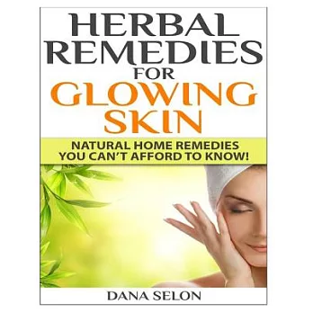 Herbal Remedies for Glowing Skin: Natural Home Remedies You Can�t Afford to Know!