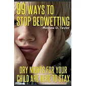 99 Ways to Stop Bedwetting: Dry Nights for Your Child Are Here to Stay!