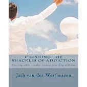 Crushing the Shackles of Addiction: Helping Others Towards Freedom from Drug Addiction