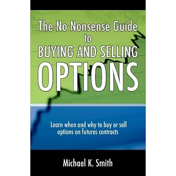 The No Nonsense Guide to Buying and Selling Options: Learn When and Why to Buy or Sell Options on Futures Contracts.