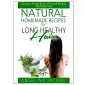 Natural Homemade Recipes for Long Healthy Hair: Organic, Simple & Do It Yourself Recipes for Perfect Hair