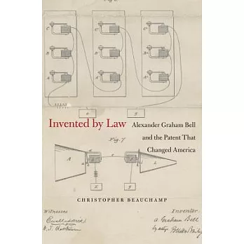 Invented by Law: Alexander Graham Bell and the Patent That Changed America