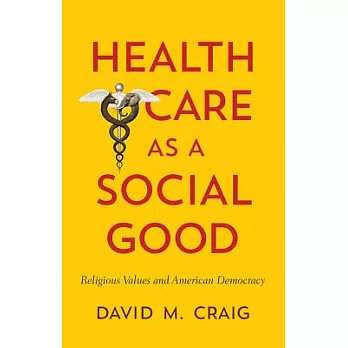 Health Care as a Social Good: Religious Values and American Democracy
