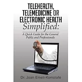 Telehealth, Telemedicine or Electronic Health Simplified: A Quick Guide for the General Public and Professionals
