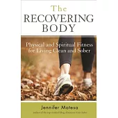 The Recovering Body: Physical and Spiritual Fitness for Living Clean and Sober