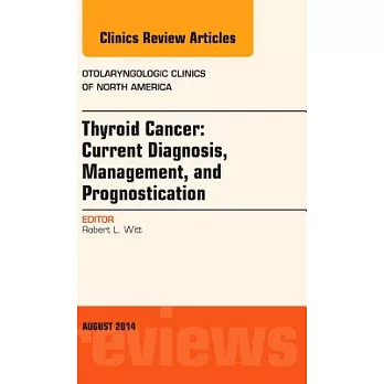 Thyroid Cancer: Current Diagnosis, Management, and Prognostication, an Issue of Otolaryngologic Clinics of North America