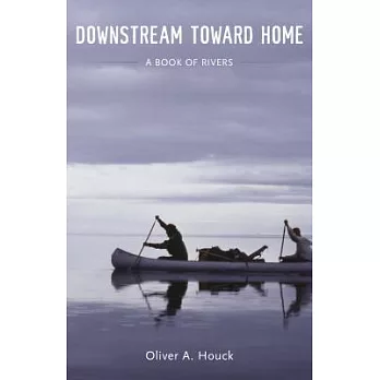 Downstream Toward Home: A Book of Rivers