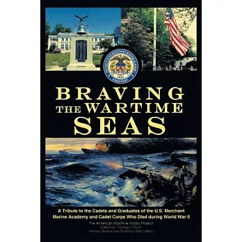 Braving the Wartime Seas: A Tribute to the Cadets and Graduates of the U.s. Merchant Marine Academy and Cadet Corps Who Died Dur