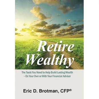 Retire Wealthy: The Tools You Need to Help Build Lasting Wealth - on Your Own or With Your Financial Advisor