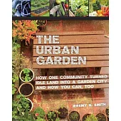 The Urban Garden: How One Community Turned Idle Land Into a Garden City and How You Can, Too