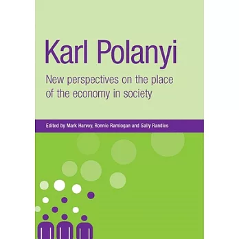 Karl Polanyi: New Perspectives on the Place of the Economy in Society