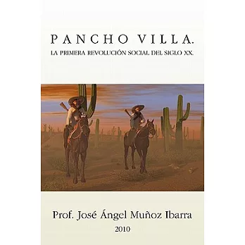 Pancho Villa: La Primera Revolución Social Del Siglo XX