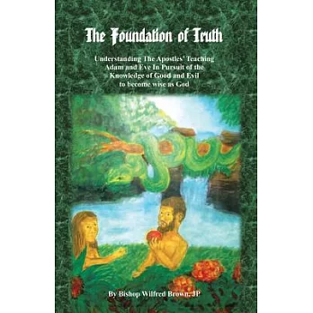 The Foundation of Truth: Understanding the Apostles’ Teaching Adam and Eve in Pursuit of the Knowledge of Good and Evil to Becom