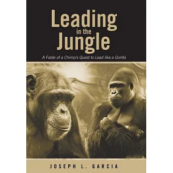 Leading in the Jungle: A Fable of a Chimp’s Quest to Lead Like a Gorilla